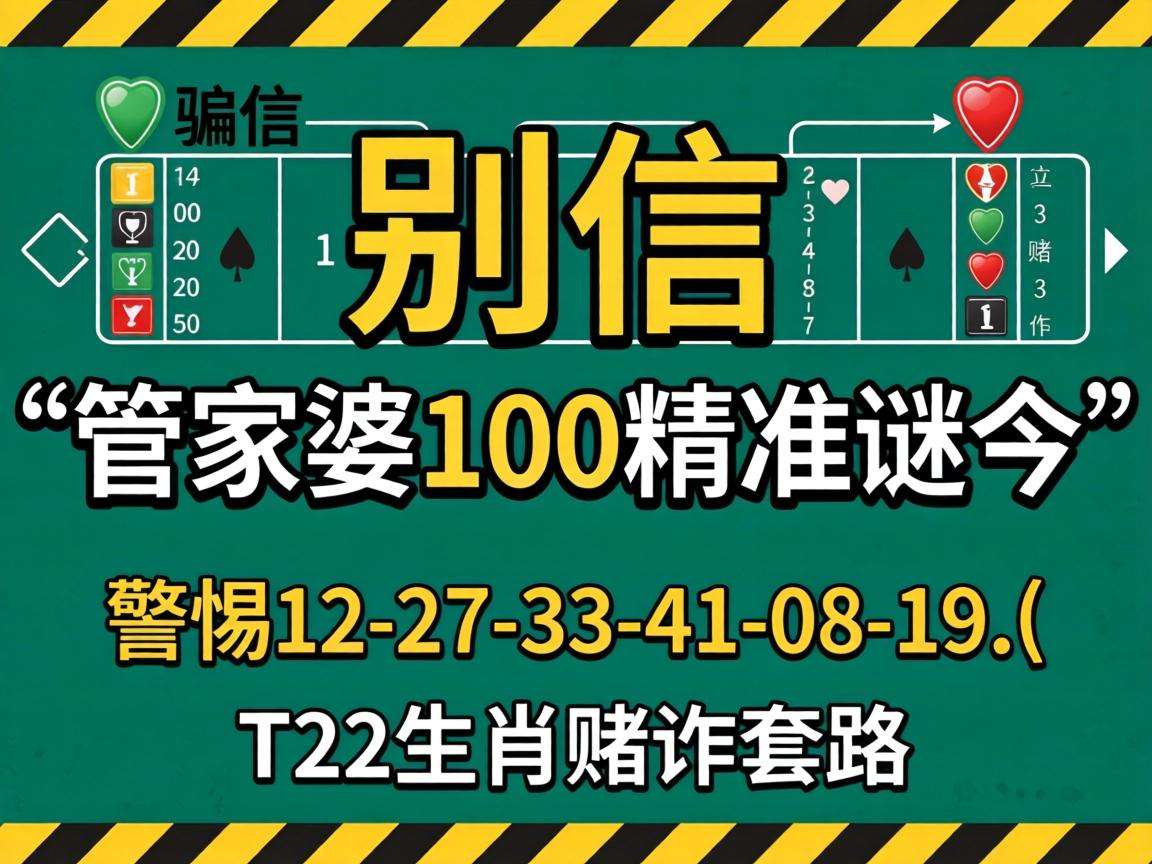 风险警示:别信“澳门管家婆100精准香港谜今”骗局,警惕12-27-33-41-08-19:T22生肖赌诈套路