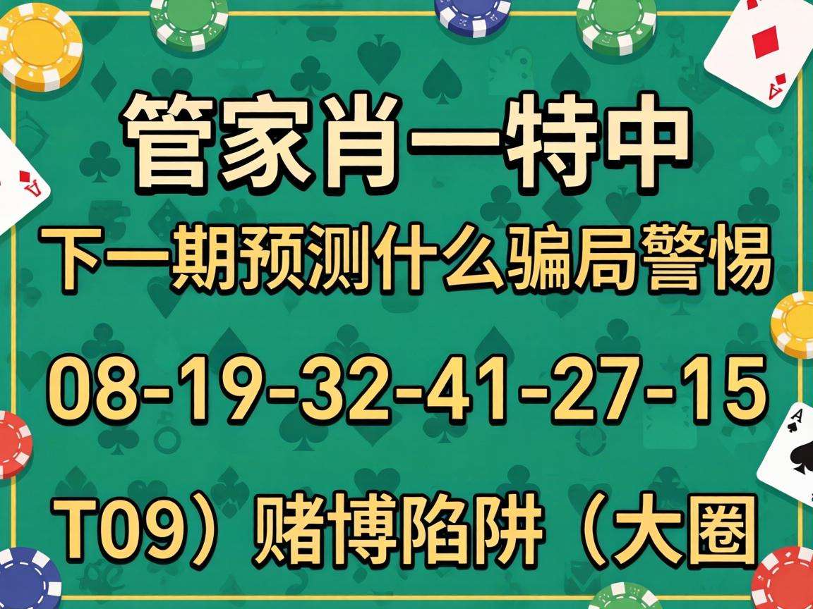 风险警示：别信“澳门管家一肖一特中下一期预测什么”骗局 警惕08-19-32-41-27-15:T09赌博陷阱