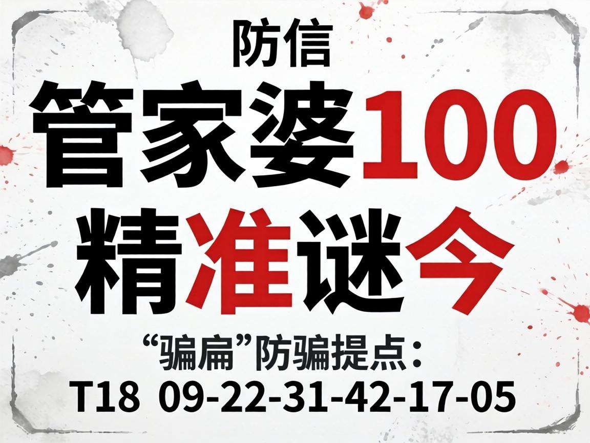 风险警示:别信“澳门管家婆100精准香港谜今”骗局 附09-22-31-42-17-05:T18防骗提示