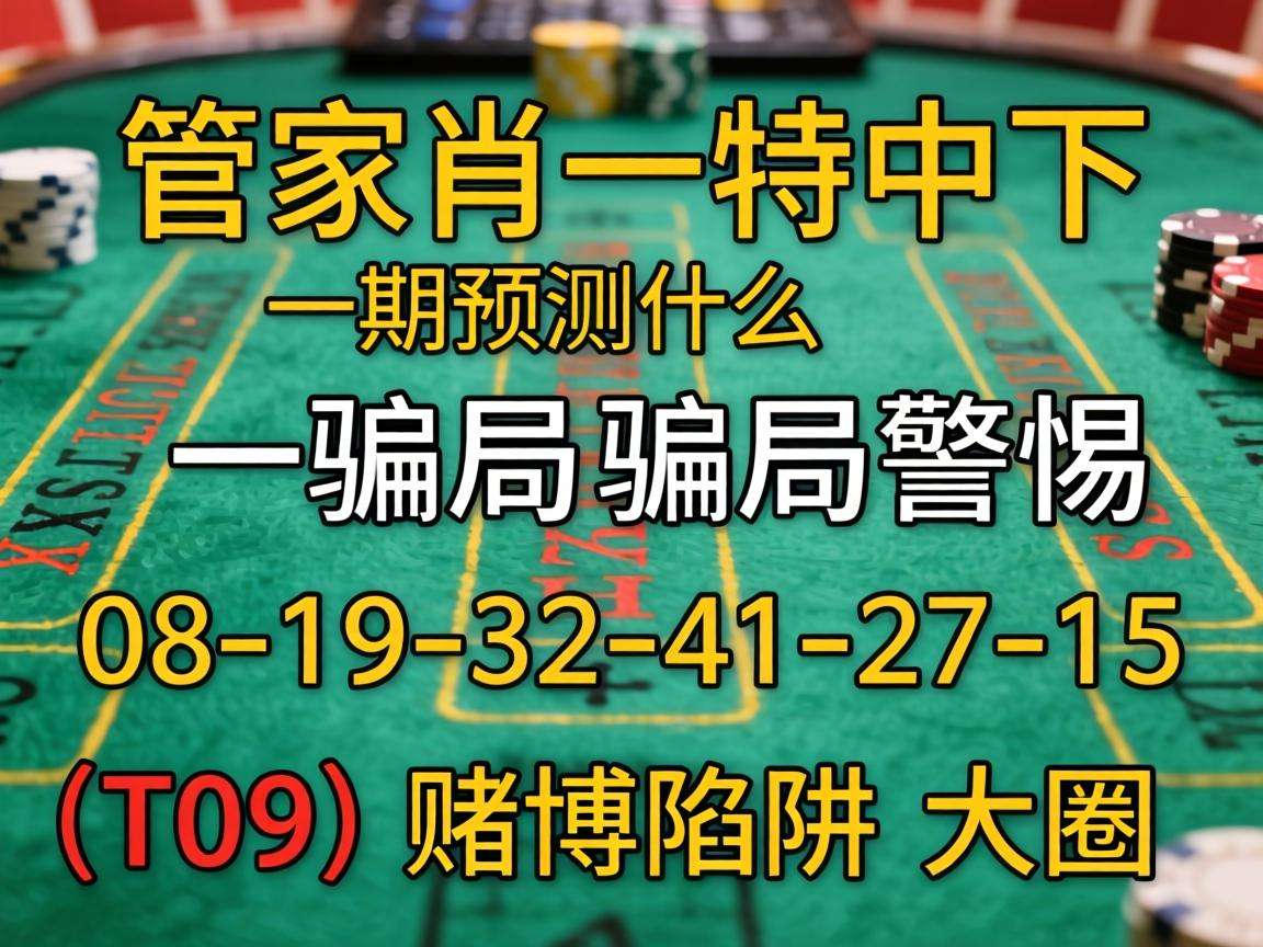 风险警示：别信“澳门管家一肖一特中下一期预测什么”骗局 警惕08-19-32-41-27-15:T09赌博陷阱