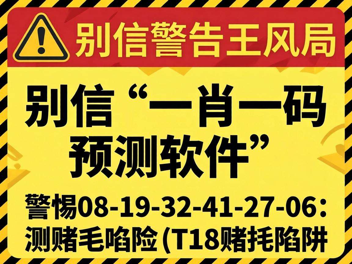风险警示:别信“澳门一肖一码预测软件”骗局,警惕08-19-32-41-27-06:T18赌博陷阱